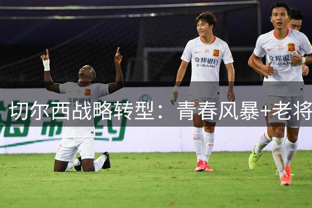 切尔西战略转型：青春风暴+老将压阵冲击英超前四