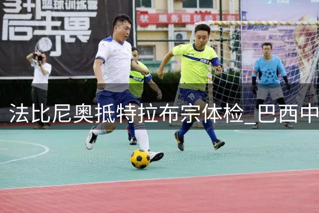法比尼奥抵特拉布宗体检 巴西中场表态愿倾力助队