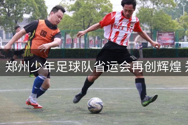 郑州少年足球队省运会再创辉煌 郑上路小学蝉联五人制足球冠军